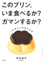 このプリン、いま食べるか?ガマンするか? : 一生役立つ時間の法則 / 柿内尚文著