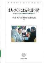 まちづくりによる介護予防 : 「武豊プロジェクト」の戦略から効果評価まで / 平井寛, 竹田徳則, 近藤克則著