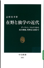 在野と独学の近代 : ダーウィン、マルクスから南方熊楠、牧野富太郎まで / 志村真幸著