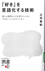「好き」を言語化する技術 : 推しの素晴らしさを語りたいのに「やばい!」しかでてこない / 三宅香帆 [著]
