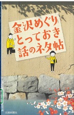 金沢めぐりとっておき話のネタ帖 : 地元の観光案内人まいどさんが紹介 / 北国新聞社出版局編集