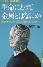 生命にとって金属とはなにか : 誕生と進化のカギをにぎる「微量元素」の正体 / 桜井弘著.