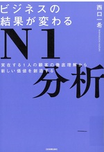 ビジネスの結果が変わるN1分析 : 実在する1人の顧客の徹底理解から新しい価値を創造する / 西口一希著