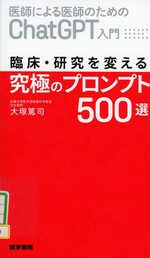 医師による医師のためのChatGPT入門 : 臨床・研究を変える究極のプロンプト500選 / 大塚篤司著