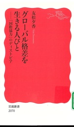グローバル格差を生きる人びと : 「国際協力」のディストピア / 友松夕香 [著]