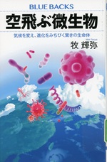 空飛ぶ微生物 : 気候を変え、進化をみちびく驚きの生命体 / 牧輝弥著