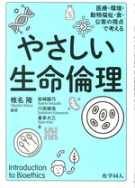 やさしい生命倫理 : 医療・環境・動物福祉・食・公害の視点で考える / 椎名隆編著 ; 岩﨑綾乃, 川添禎浩, 喜多大三著
