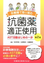 多職種で取り組む抗菌薬適正使用 : AST活動はじめの一歩 / 松本哲哉, 北原隆志, 佐藤智明編集. -- 第2版