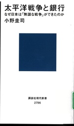 太平洋戦争と銀行 : なぜ日本は「無謀な戦争」ができたのか / 小野圭司著