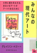 みんなの現代アート : 大衆に媚を売る方法、あるいはアートがアートであるために / グレイソン・ペリー著 ; ミヤギフトシ訳
