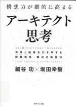 構想力が劇的に高まるアーキテクト思考 : 具体と抽象を行き来する問題発見・解決の新技法 / 細谷功, 坂田幸樹著