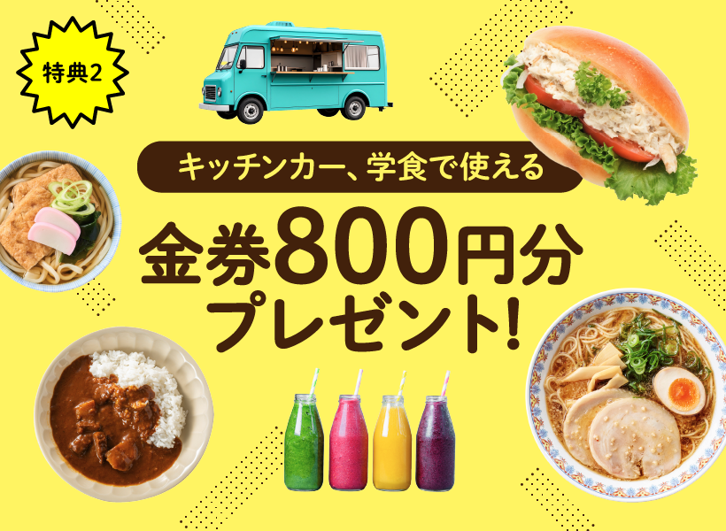 特典2 キッチンカー、学食で使える金券800円分プレゼント!